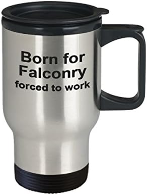 Falconry Hediyeleri-Falconry için doğmuş, çalışmaya zorlanmış-Komik Falconer Seyahat Kupası